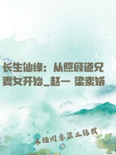 长生仙缘：从照顾道兄妻女开始
